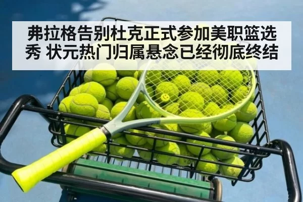 弗拉格告别杜克正式参加美职篮选秀 状元热门归属悬念已经彻底终结