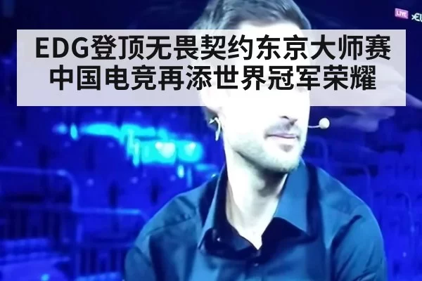 EDG登顶无畏契约东京大师赛 中国电竞再添世界冠军荣耀
