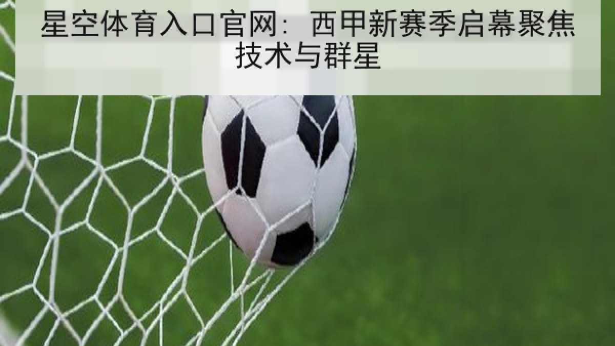 星空体育入口官网: 西甲新赛季启幕聚焦技术与群星 星空体育入口官网: 西甲新赛季启幕聚焦技术与群星