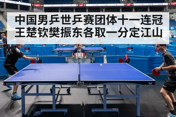 中国男乒世乒赛团体十一连冠 王楚钦樊振东各取一分定江山
